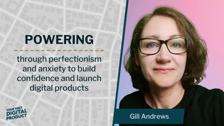 Powering through perfectionism and anxiety to build confidence and launch digital products with Gill Andrews