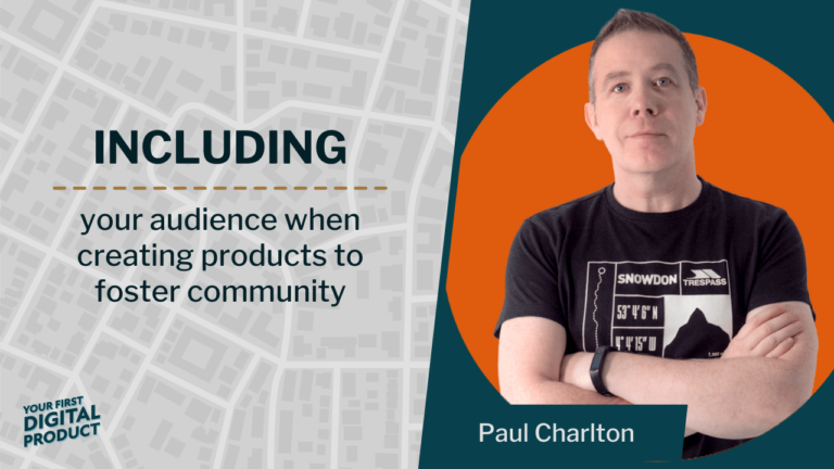 Including your audience when creating products to foster community with Paul Charlton 