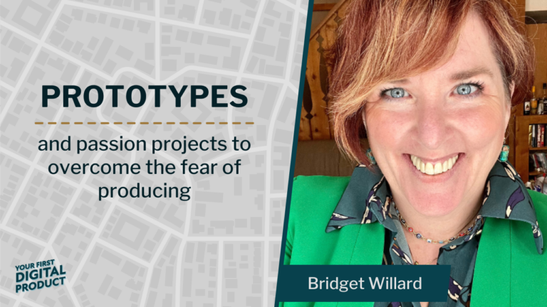 Prototypes and passion projects to overcome the fear of producing with Bridget Willard