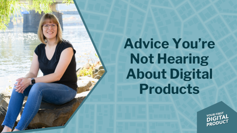 Advice you’re not hearing about digital products
