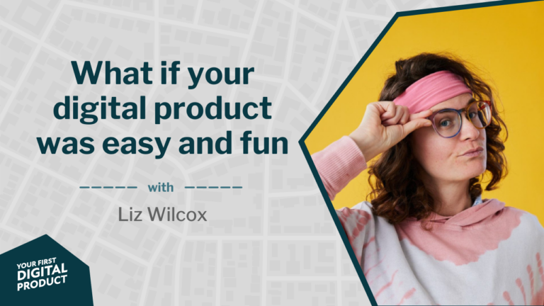 What if your digital product was easy and fun with Liz Wilcox